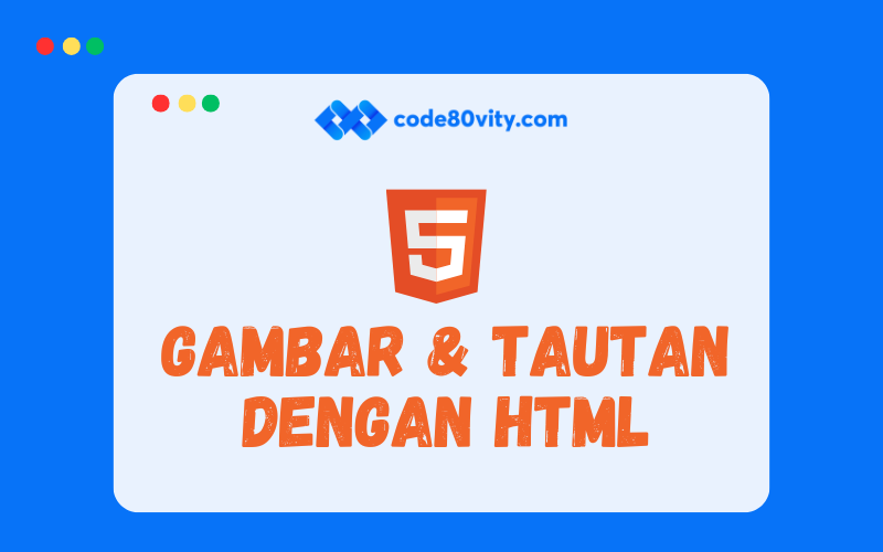 Belajar HTML #3: Cara Menambahkan Gambar dan Tautan di HTML