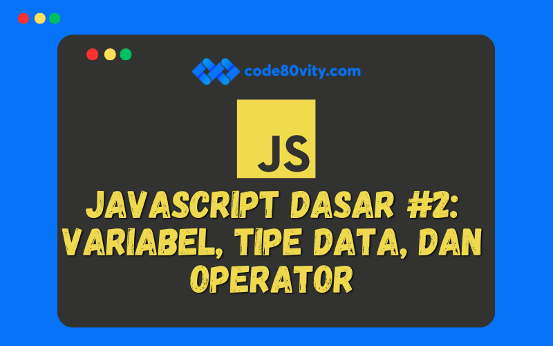 Javascript Dasar #2: Variabel, Tipe Data, dan Operator