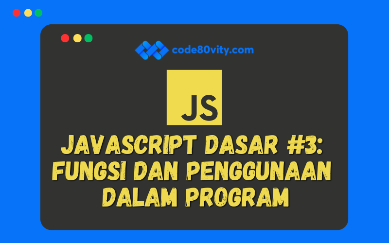 Javascript Dasar #3:  Fungsi dan Penggunaan  dalam Program