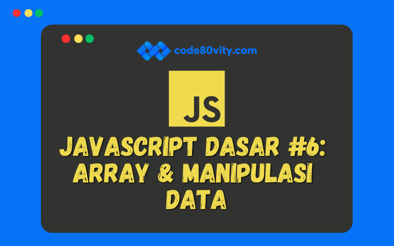Javascript Dasar #6:  Array & Manipulasi  Data