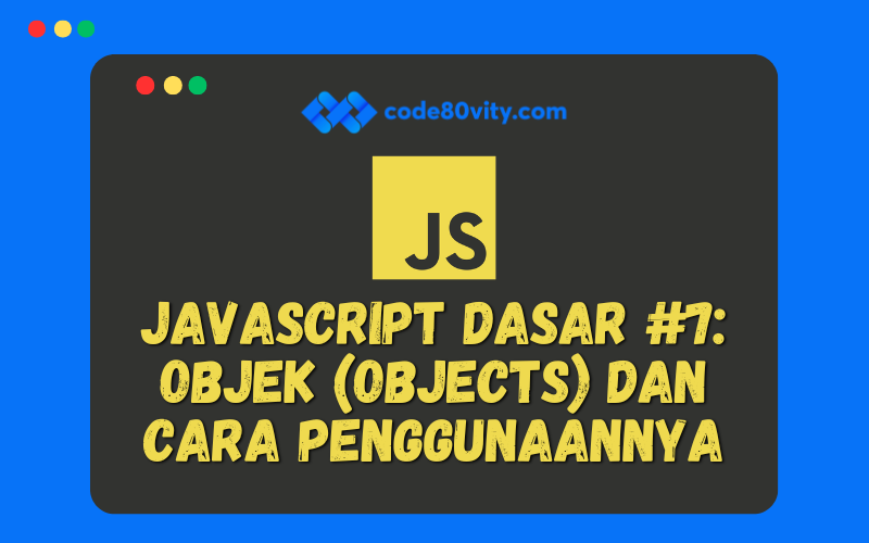 Javascript Dasar #7:  Objek (Objects) dan  Cara Penggunaannya