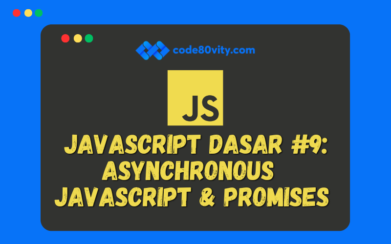  Javascript Dasar #9: Asynchronous  JavaScript & Promises